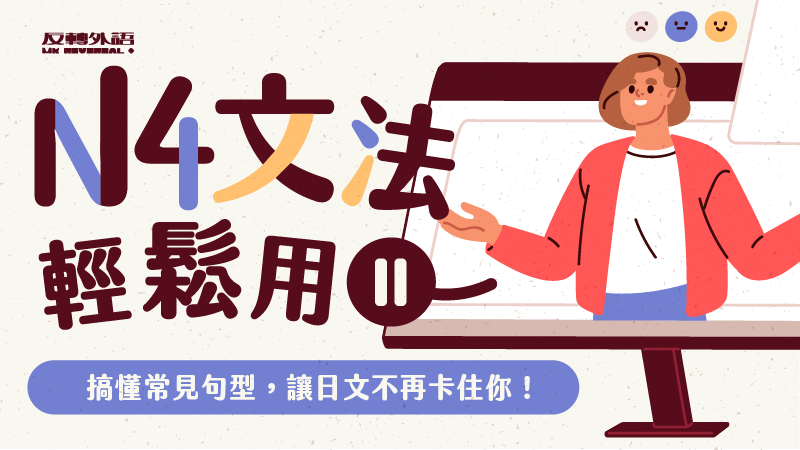 N4文法輕鬆用 II 搞懂常見句型，讓日文不再卡住你！【週四 2100】